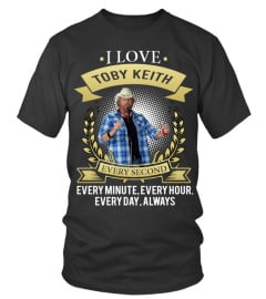 I LOVE TOBY KEITH EVERY SECOND, EVERY MINUTE, EVERY HOUR, EVERY DAY, ALWAYS