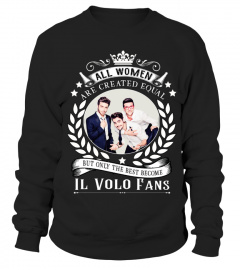 ALL WOMEN ARE CREATED EQUAL BUT ONLY THE BEST BECOME IL VOLO FANS