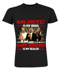 MUSIC IS MY DRUG GARY BARLOW IS MY DEALER