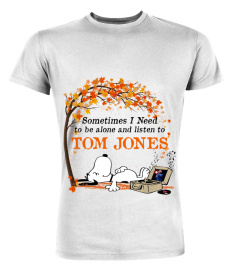 SOMETIMES I NEED TO BE ALONE AND LISTEN TO TOM JONES
