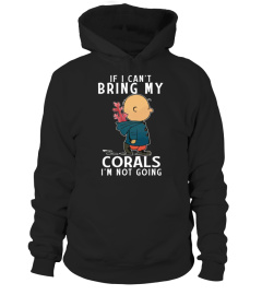 if i can't bring my corals I'm not going