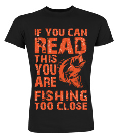 If You Can Read This You Are Fishing Too Close