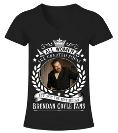 ALL WOMEN ARE CREATED EQUAL BUT ONLY THE BEST BECOME BRENDAN COYLE FANS