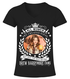 ALL WOMEN ARE CREATED EQUAL BUT ONLY THE BEST BECOME DREW BARRYMORE FANS