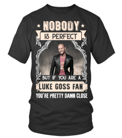 NOBODY IS PERFECT BUT IF YOU ARE A LUKE GOSS FAN YOU'RE PRETTY DAMN CLOSE