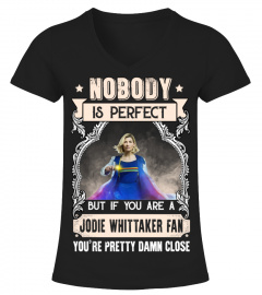 NOBODY IS PERFECT BUT IF YOU ARE A JODIE WHITTAKER FAN YOU'RE PRETTY DAMN CLOSE