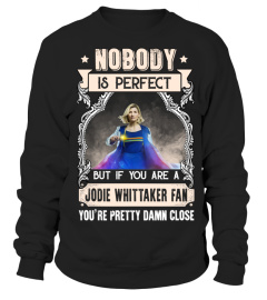 NOBODY IS PERFECT BUT IF YOU ARE A JODIE WHITTAKER FAN YOU'RE PRETTY DAMN CLOSE