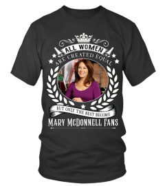 ALL WOMEN ARE CREATED EQUAL BUT ONLY THE BEST BECOME MARY MCDONNELL FANS