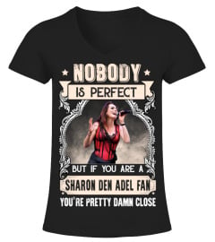 NOBODY IS PERFECT BUT IF YOU ARE A SHARON DEN ADEL FAN YOU'RE PRETTY DAMN CLOSE