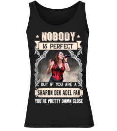 NOBODY IS PERFECT BUT IF YOU ARE A SHARON DEN ADEL FAN YOU'RE PRETTY DAMN CLOSE