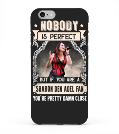 NOBODY IS PERFECT BUT IF YOU ARE A SHARON DEN ADEL FAN YOU'RE PRETTY DAMN CLOSE