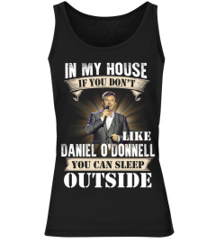 IN MY HOUSE IF YOU DON'T LIKE DANIEL O'DONNELL YOU CAN SLEEP OUTSIDE