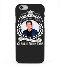 ALL WOMEN ARE CREATED EQUAL BUT ONLY THE BEST BECOME CHARLIE SHEEN FANS