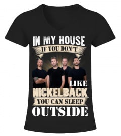 IN MY HOUSE IF YOU DON'T LIKE NICKELBACK YOU CAN SLEEP OUTSIDE