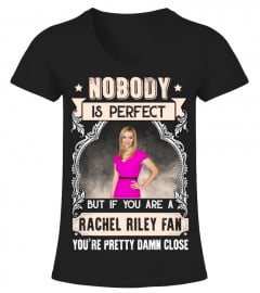 NOBODY IS PERFECT BUT IF YOU ARE A RACHEL RILEY FAN YOU'RE PRETTY DAMN CLOSE