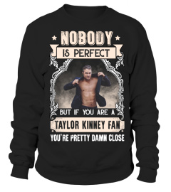 NOBODY IS PERFECT BUT IF YOU ARE A TAYLOR KINNEY FAN YOU'RE PRETTY DAMN CLOSE