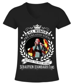 ALL WOMEN ARE CREATED EQUAL BUT ONLY THE BEST BECOME SEBASTIEN IZAMBARD FANS