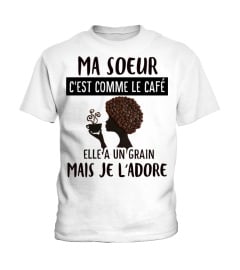 ma soeur c'est comme le café elle a un grain mais je l'adore