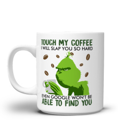 Grinch touch my coffee i will slap you so hard even google won’t be able to find you shirt