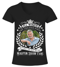 ALL WOMEN ARE CREATED EQUAL BUT ONLY THE BEST BECOME MARTIN SHAW FANS