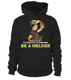 In a World Full Of princesses be a welder