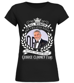 ALL WOMEN ARE CREATED EQUAL BUT ONLY THE BEST BECOME GEORGE CLOONEY FANS