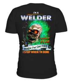 I am a welder. I don't stop when i'm on fire. I stop when i'm done