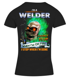 I am a welder. I don't stop when i'm on fire. I stop when i'm done