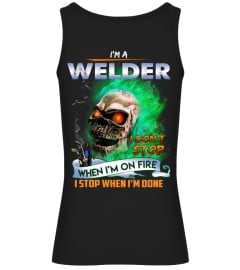 I am a welder. I don't stop when i'm on fire. I stop when i'm done