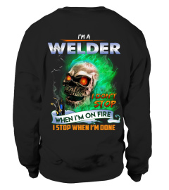 I am a welder. I don't stop when i'm on fire. I stop when i'm done