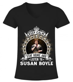 KEEP CALM STAY HOME AND LISTEN TO SUSAN BOYLE