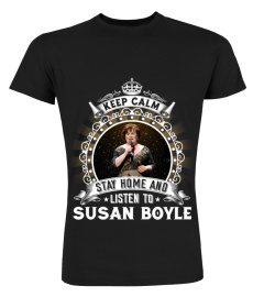 KEEP CALM STAY HOME AND LISTEN TO SUSAN BOYLE