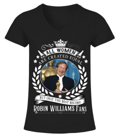 ALL WOMEN ARE CREATED EQUAL BUT ONLY THE BEST BECOME ROBIN WILLIAMS FANS
