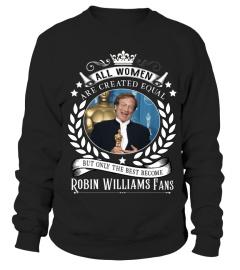 ALL WOMEN ARE CREATED EQUAL BUT ONLY THE BEST BECOME ROBIN WILLIAMS FANS