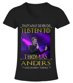 THAT'S WHAT DO YOU DO I LISTEN TO THOMAS ANDERS AND I KNOW THINGS