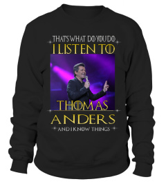 THAT'S WHAT DO YOU DO I LISTEN TO THOMAS ANDERS AND I KNOW THINGS