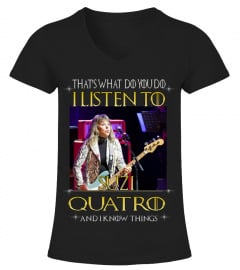 THAT'S WHAT DO YOU DO I LISTEN TO SUZI QUATRO AND I KNOW THINGS