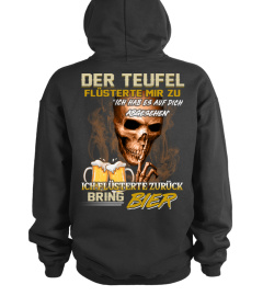 Der teufel flüsterte mir zu. Ich hab es auf dich abgesehen. Ich flüsterte zurück. Bring bier