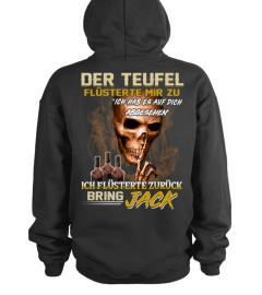 Der teufel flüsterte mir zu. Ich hab es auf dich abgesehen. Ich flüsterte zurück. Bring Jack