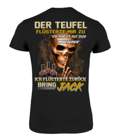 Der teufel flüsterte mir zu. Ich hab es auf dich abgesehen. Ich flüsterte zurück. Bring Jack