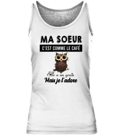 Ma soeur c'est comme le café elle a un grain mais je l'adore - Edition Limitée