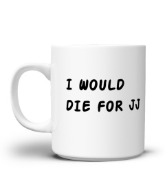 I Would Die for JJ mug