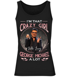 I'M THAT CRAZY GIRL WHO LOVES GEORGE MICHAEL A LOT