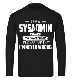 I am a sysadmin, to save time let's assume that I'm Never wrong