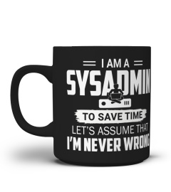 I am a sysadmin, to save time let's assume that I'm Never wrong