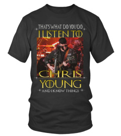 THAT'S WHAT DO YOU DO I LISTEN TO CHRIS YOUNG AND I KNOW THINGS