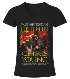 THAT'S WHAT DO YOU DO I LISTEN TO CHRIS YOUNG AND I KNOW THINGS