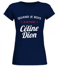 Tee shirt quand je bois je deviens Céline Dion
