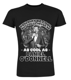 YOU MAY BE COOL BUT YOU'LL NEVER BE AS COOL AS DANIEL O'DONNELL