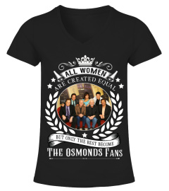 ALL WOMEN ARE CREATED EQUAL BUT ONLY THE BEST BECOME THE OSMONDS FANS